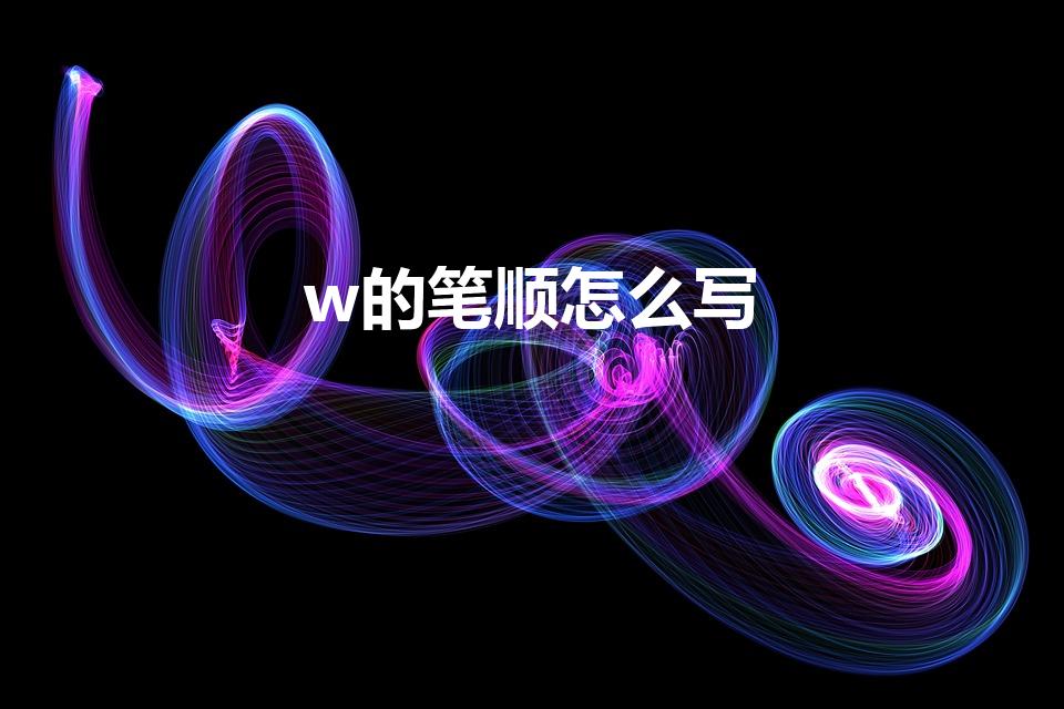 w的笔顺怎么写（w的书写笔顺）