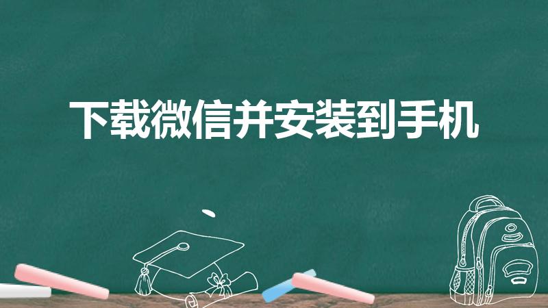 下载微信并安装到手机（怎么下载微信并安装到手机）