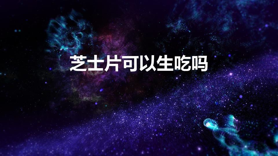 芝士片可以生吃吗（芝士片是化开还是生吃）