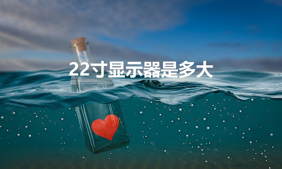 22寸显示器是多大（22英寸电脑多大,长宽高各是多少,）