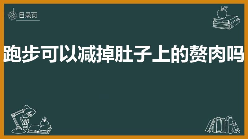 跑步可以减掉肚子上的赘肉吗（跑步能有效减肚子吗）