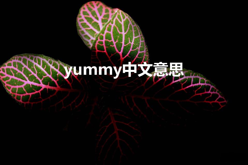 yummy中文意思（yummy什么意思中文名字）