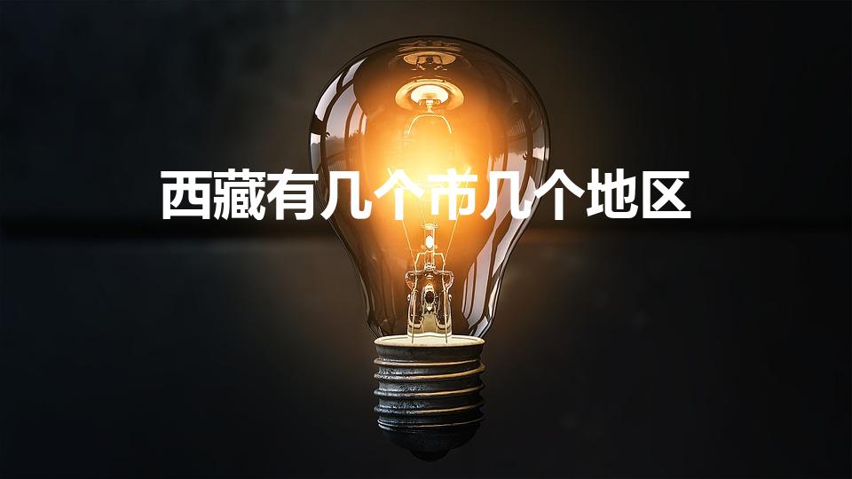 西藏有几个市几个地区（西藏有哪几个市）