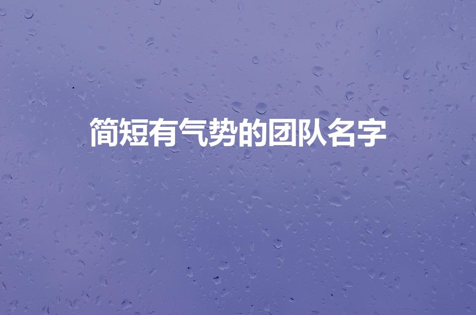 简短有气势的团队名字（团队名称大全 霸气团队名称）