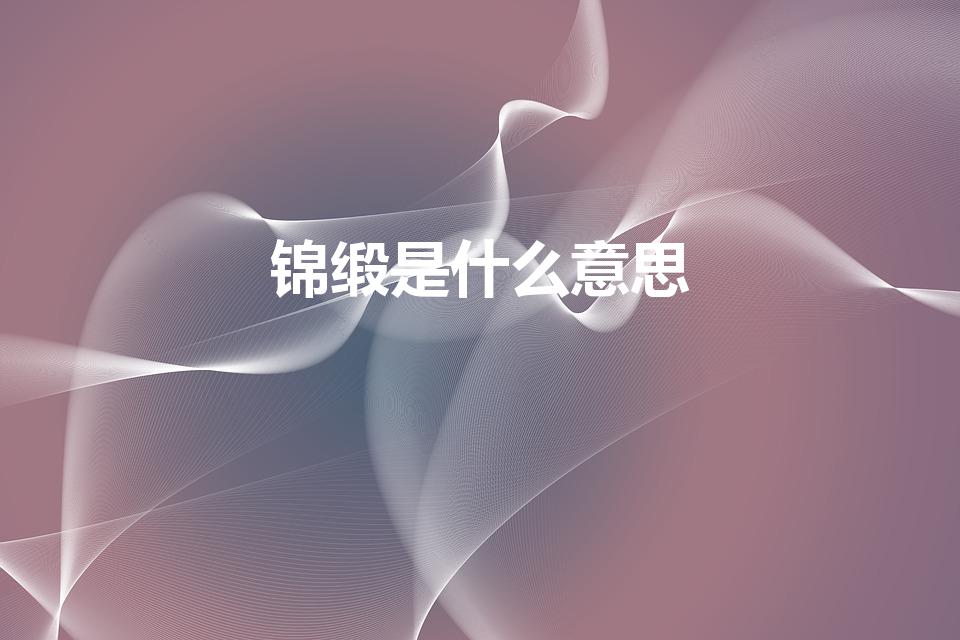 锦缎是什么意思（锦缎的意思）