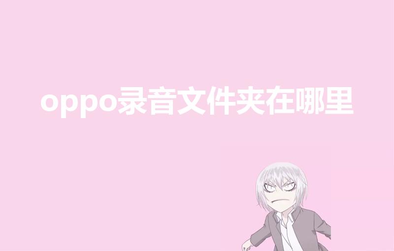 oppo录音文件夹在哪里（oppo手机录音在哪里）