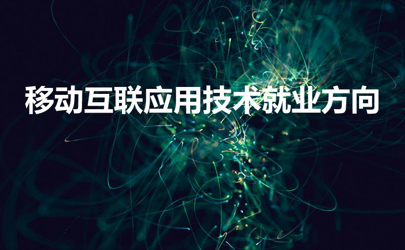 移动互联应用技术就业方向（移动互联网应用技术专业学什么）
