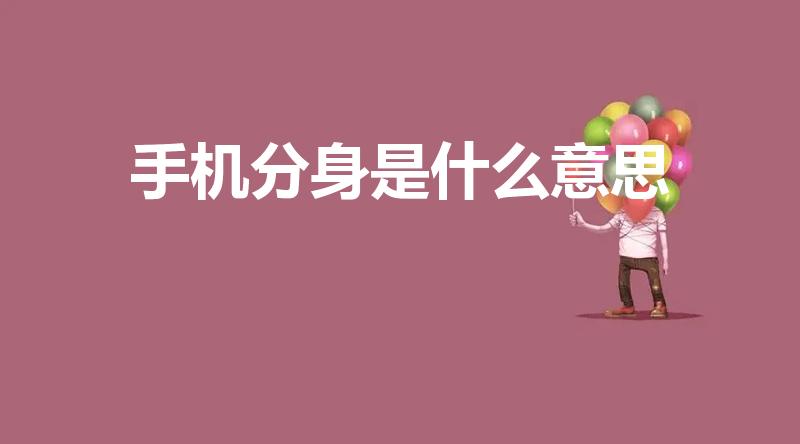手机分身是什么意思（手机分身有什么作用）