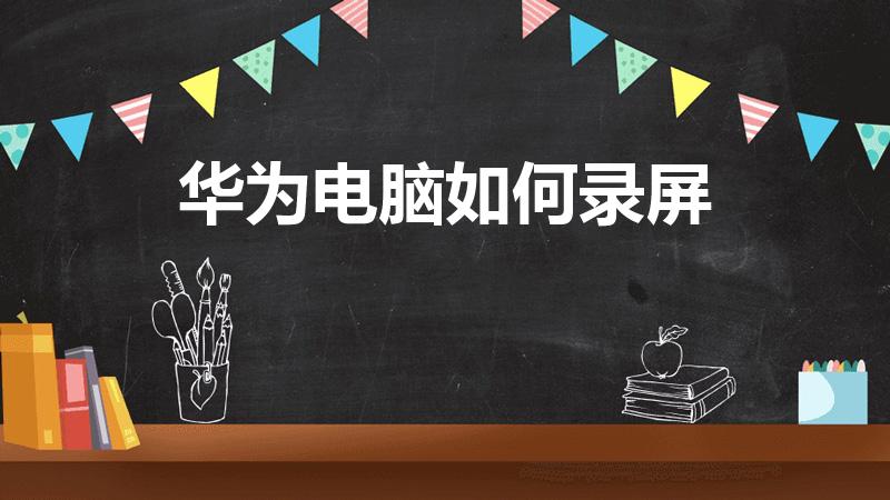 华为电脑如何录屏（华为电脑录屏怎么录声音）