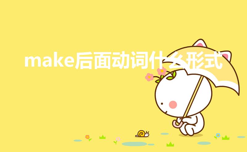 make后面动词什么形式（make后接动词的什么形式）