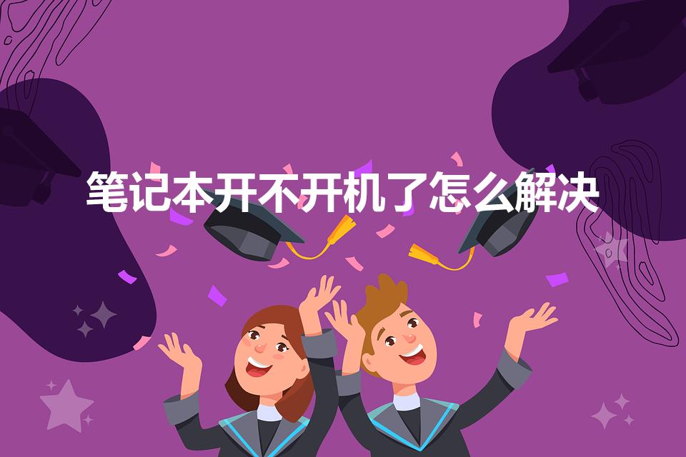笔记本开不开机了怎么解决（笔记本电脑开不了机,怎么办）