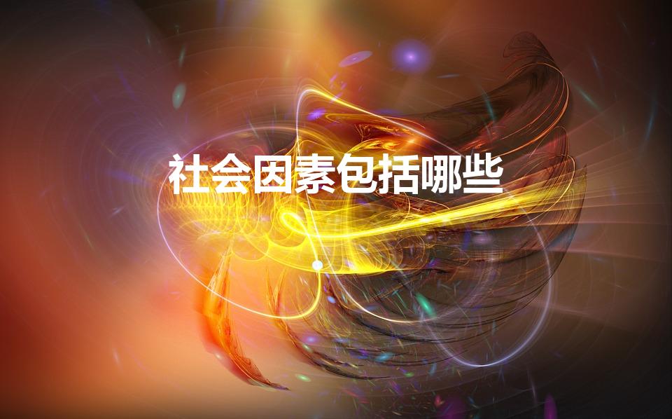社会因素包括哪些（社会因素包括哪些方面）