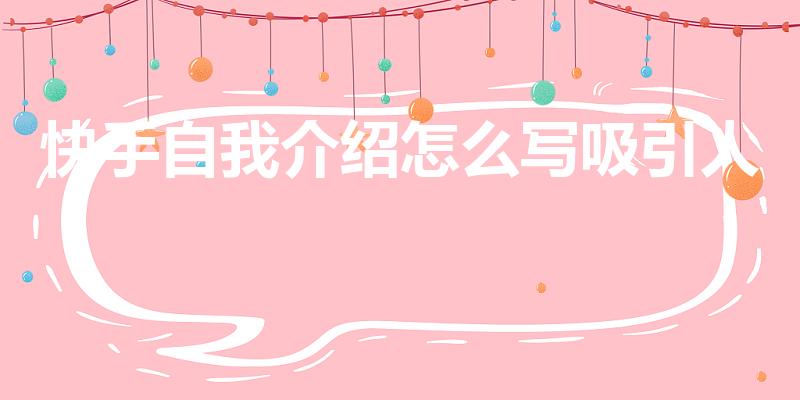 快手自我介绍怎么写吸引人（快手个性点的个人介绍）