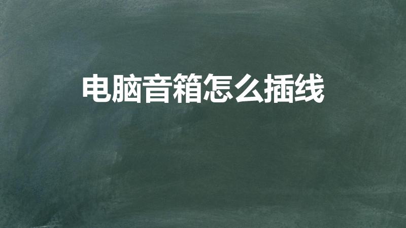 电脑音箱怎么插线（台式电脑音响线怎么连）