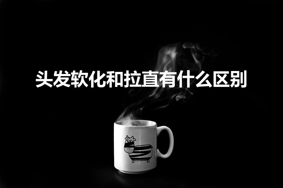 头发软化和拉直有什么区别（头发拉直和软化有什么区别）