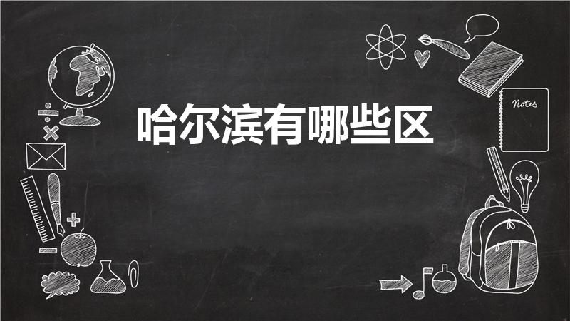 哈尔滨有哪些区（哈尔滨有几个区）