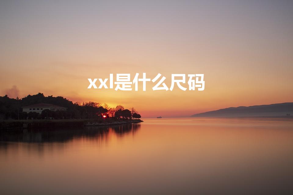 xxl是什么尺码（XXL对应的尺码）