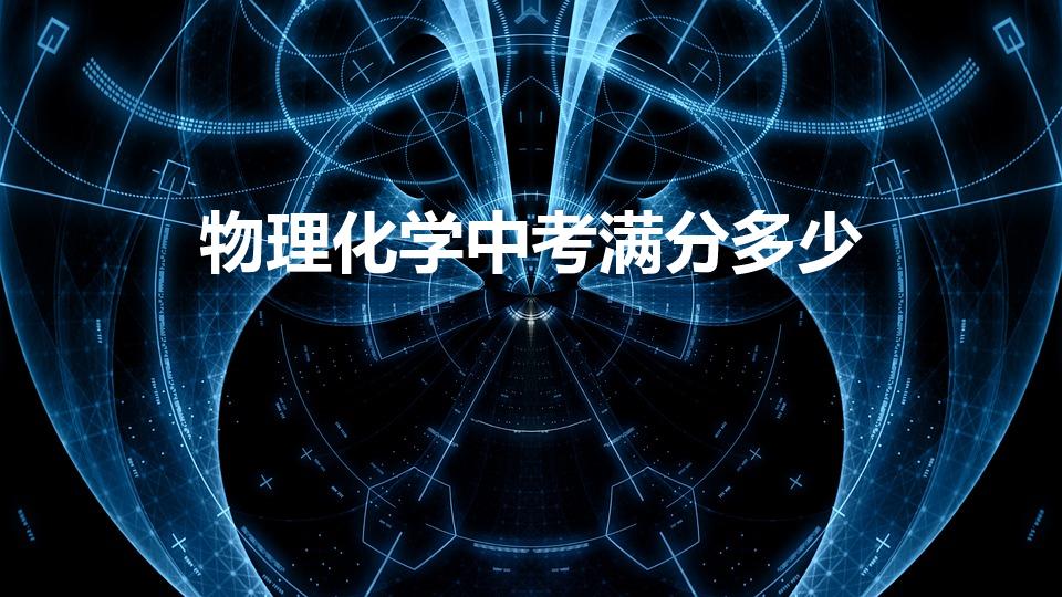 物理化学中考满分多少（深圳中考各科分数满分多少）