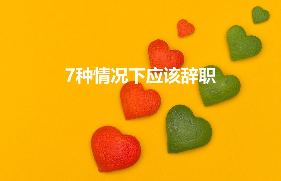 7种情况下应该辞职（7种情况下应该怎么辞职）