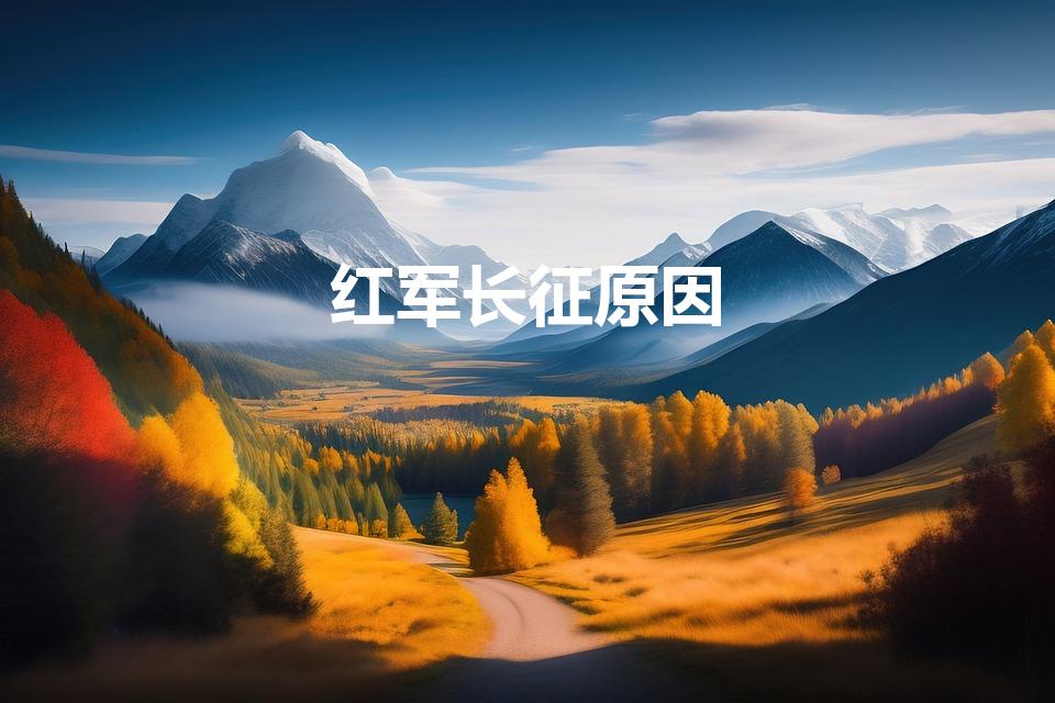 红军长征原因（长征的原因是什么）