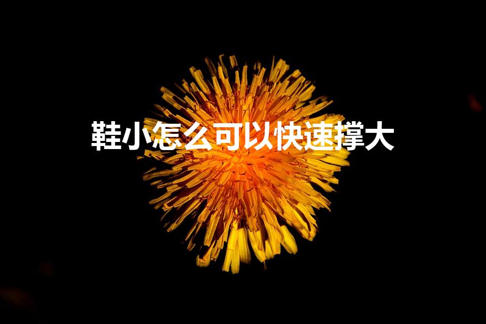 鞋小怎么可以快速撑大（鞋子有点小有什么办法撑大一点）