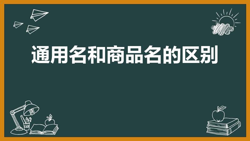 通用名和商品名的区别（药品通用名称与商品名称的区别）