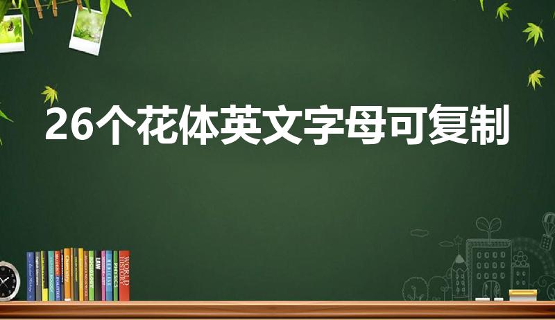26个花体英文字母可复制（花体英文26个字母写法是什么）