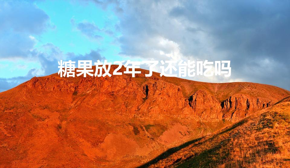糖果放2年了还能吃吗（糖块放了三年还能吃吗）
