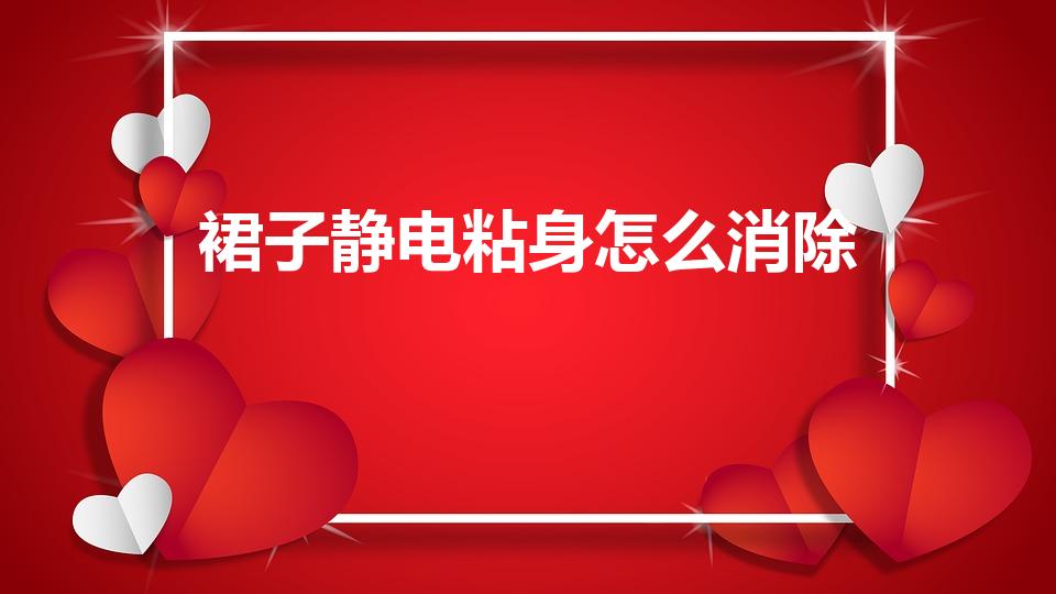 裙子静电粘身怎么消除(裙子有静电总是贴在身上怎么办)