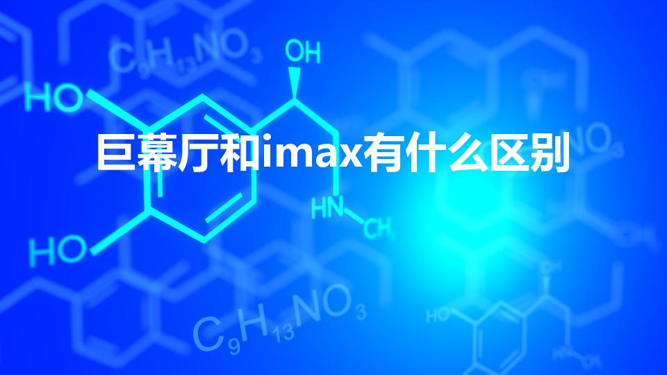 巨幕厅和imax有什么区别（imax和巨幕区别在哪）