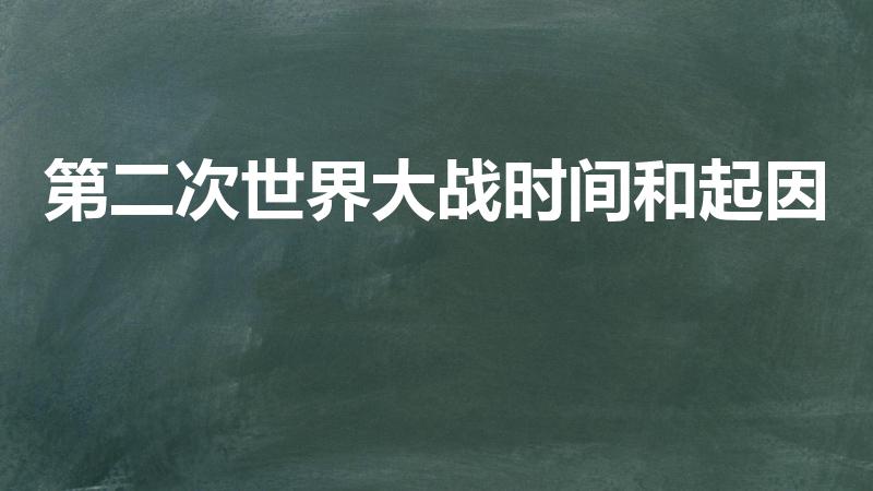第二次世界大战时间和起因（第二次世界大战的起因是什么）