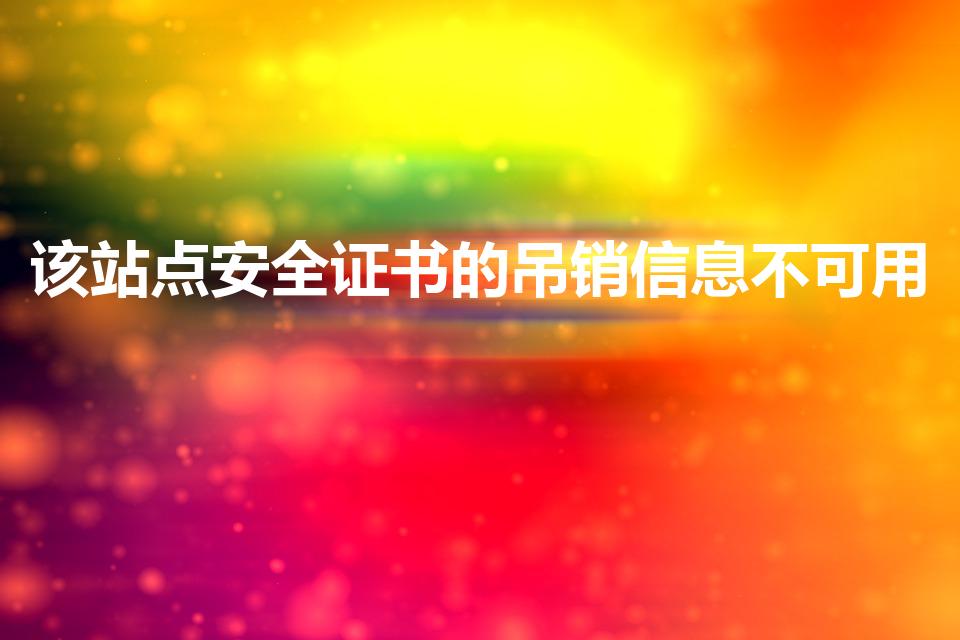 该站点安全证书的吊销信息不可用