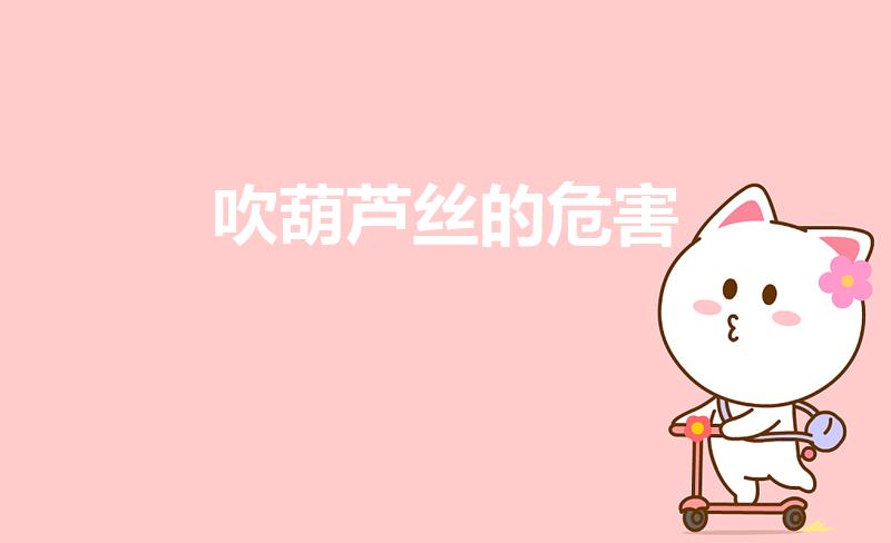 吹葫芦丝的危害（孩子学葫芦丝的害处有哪些）