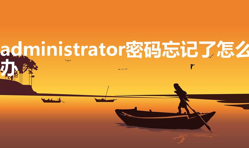 administrator密码忘记了怎么办