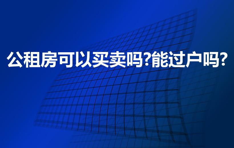 公租房可以买卖吗?能过户吗?（公租房可以买卖吗）