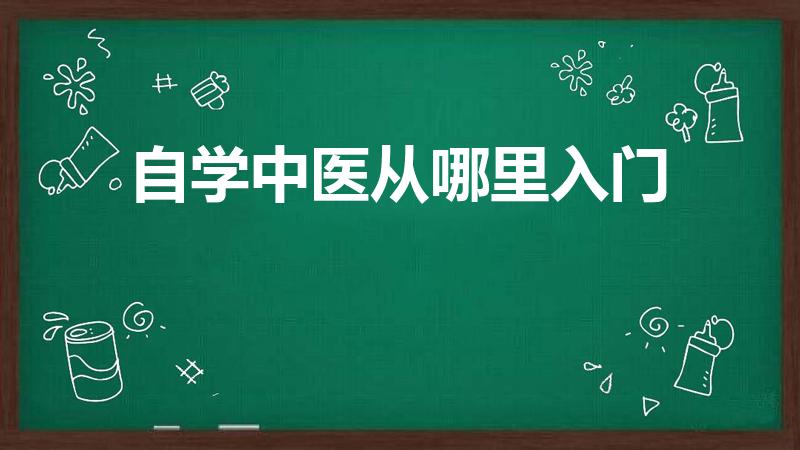 自学中医从哪里入门（想自学中医,从哪里开始）