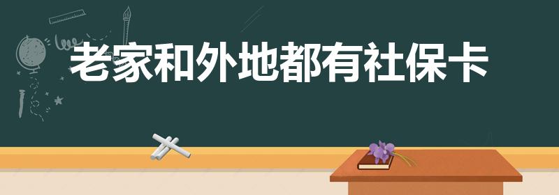 老家和外地都有社保卡（老家和外地都有社保卡怎么办）