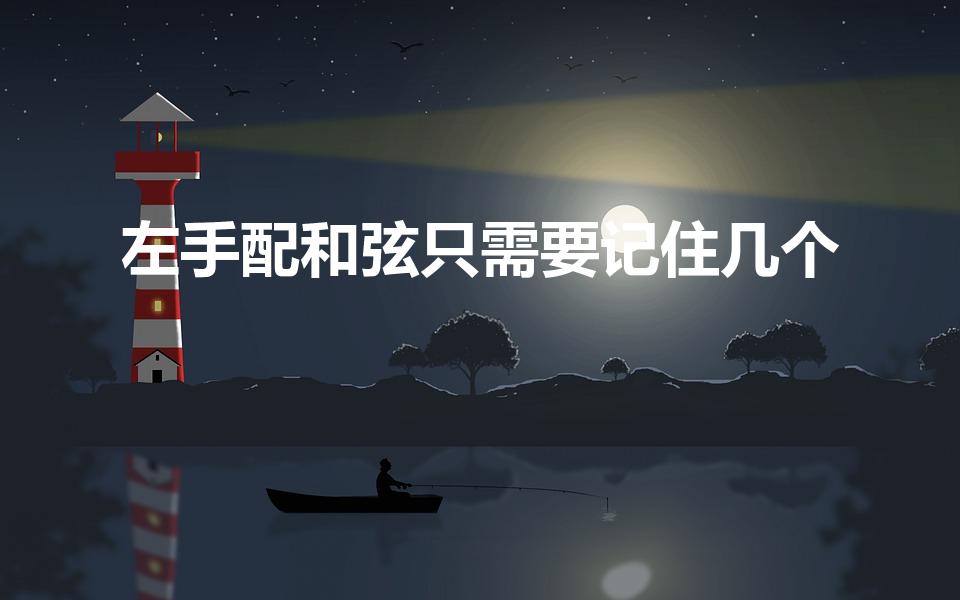 左手配和弦只需要记住几个（左手和弦怎么配）