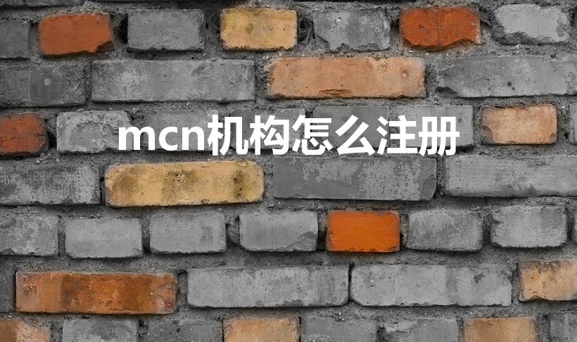 mcn机构怎么注册（如何申请抖音mcn机构）