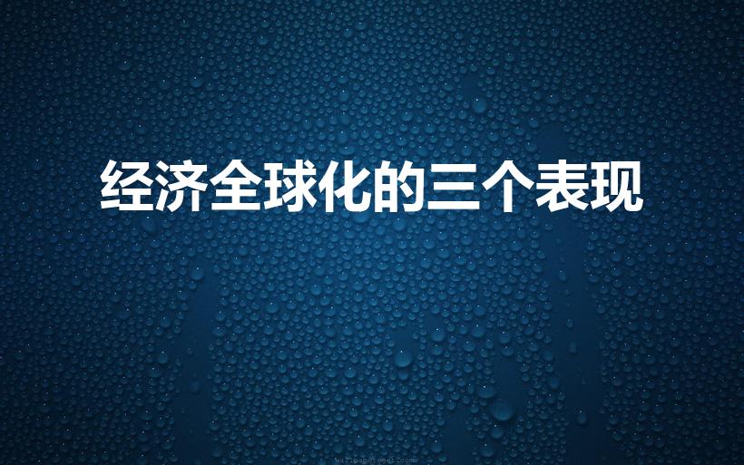 经济全球化的三个表现（经济全球化的表现有哪些）