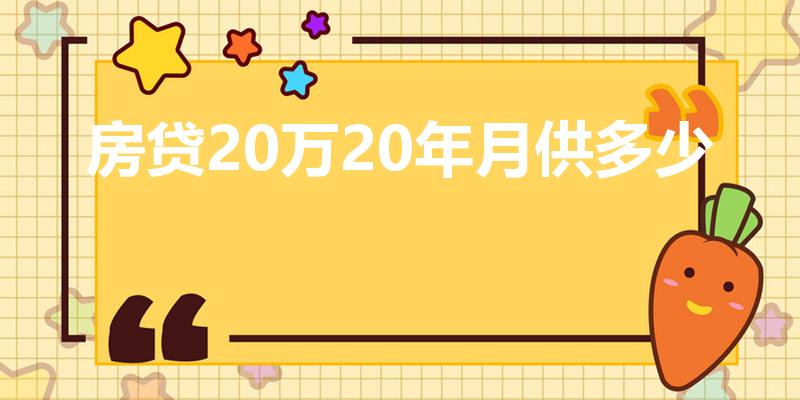 房贷20万20年月供多少（房贷二十万二十年月供多少）