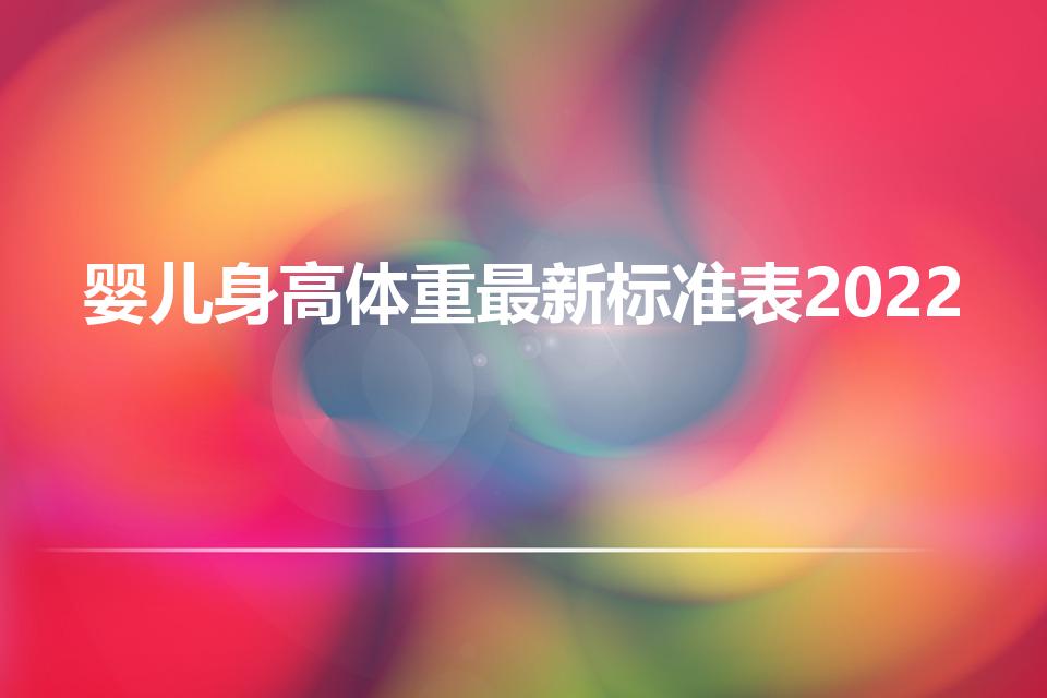 婴儿身高体重最新标准表2022（身高体重标准表2022）