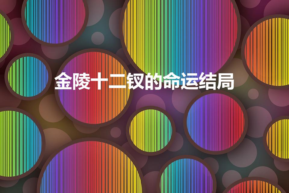 金陵十二钗的命运结局（《红楼梦》金陵十二钗结局是什么）