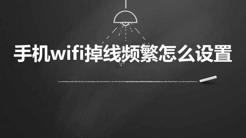 手机wifi掉线频繁怎么设置