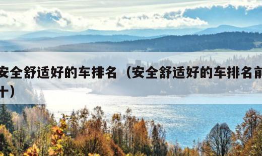 安全舒适好的车排名？安全舒适好的车排名前十
