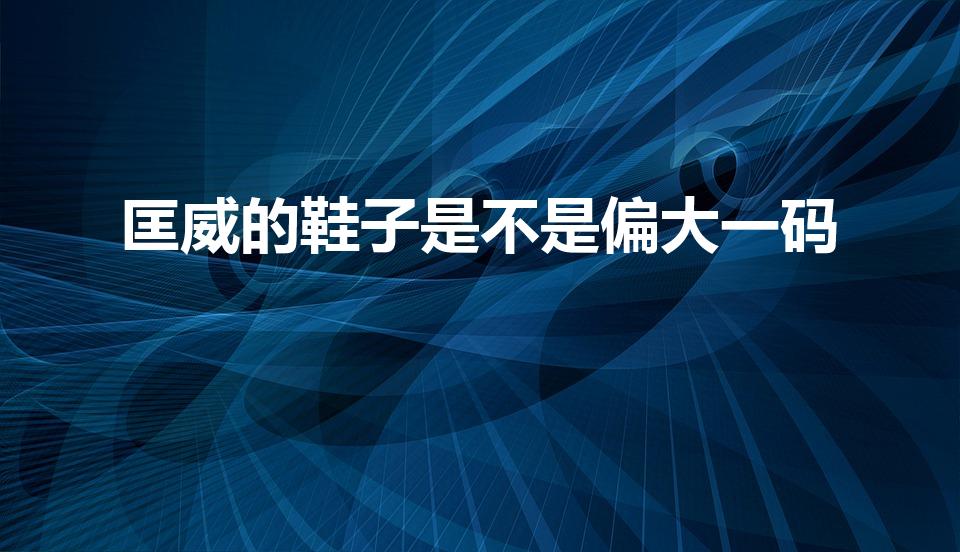 匡威的鞋子是不是偏大一码（匡威鞋码偏大还是偏小）
