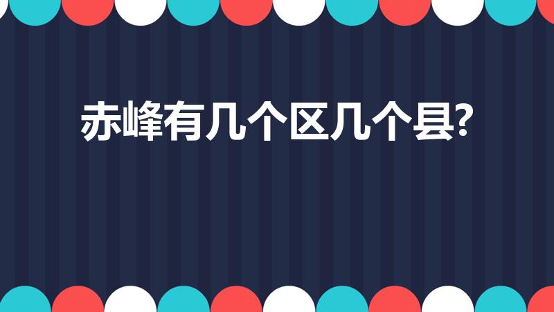 赤峰有几个区几个县?（赤峰旗县区都包括哪）