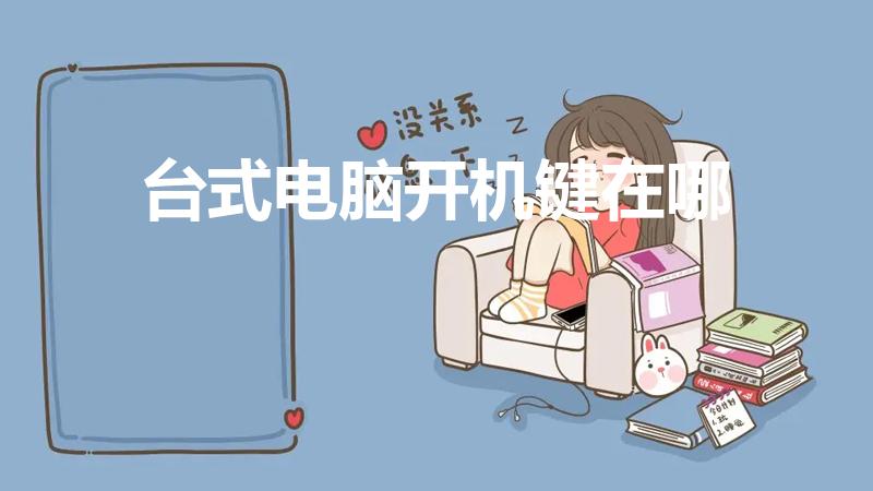 台式电脑开机键在哪（台式电脑开机键在哪里）