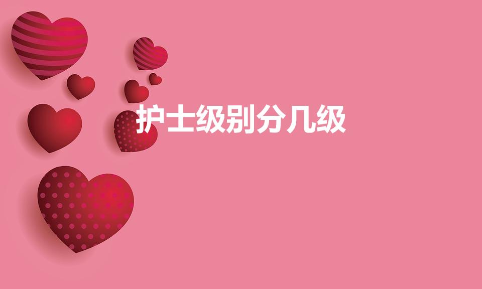 护士级别分几级（护士有几个级别）