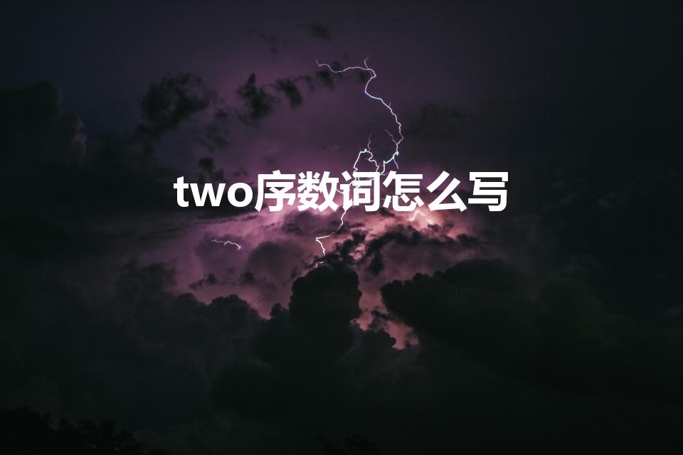 two序数词怎么写（two的序数词是什么）